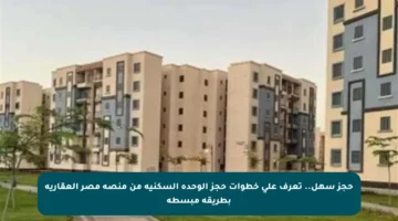 حجز سهل.. تعرف على خطوات حجز الوحدة السكنية من منصة مصر العقارية بطريقة مبسطة